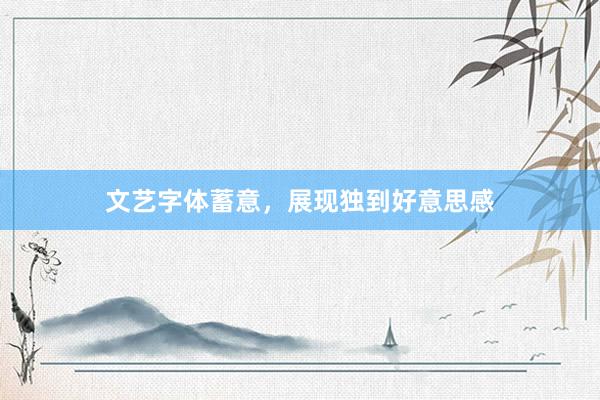 文艺字体蓄意，展现独到好意思感