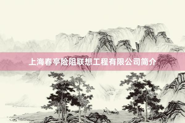 上海春亭险阻联想工程有限公司简介