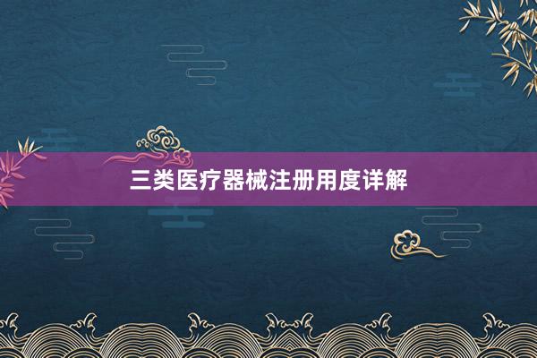三类医疗器械注册用度详解