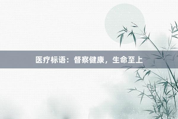 医疗标语：督察健康，生命至上